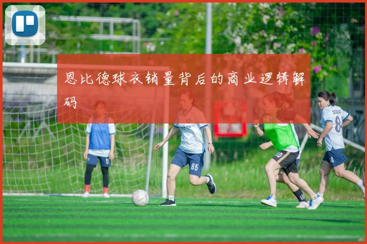 恩比德球衣销量背后的商业逻辑解码