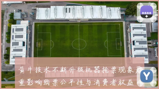 黄牛技术不断升级机器抢票现象严重影响购票公平性与消费者权益