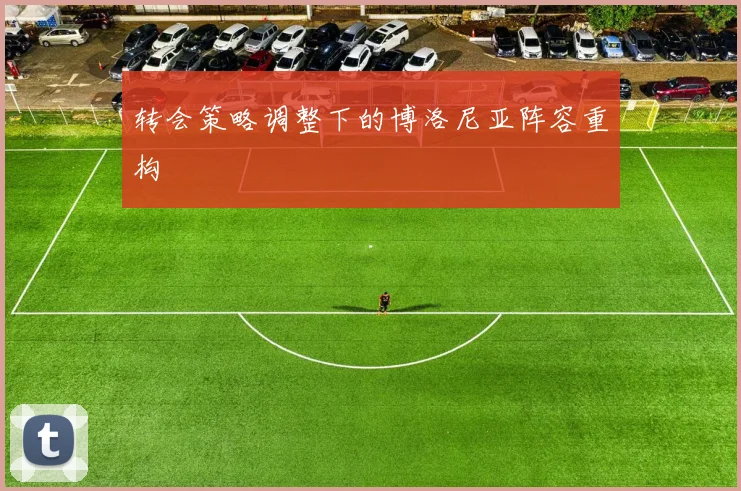 转会策略调整下的博洛尼亚阵容重构