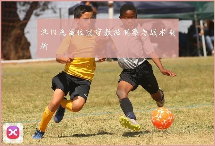 津门虎高位防守数据洞察与战术剖析